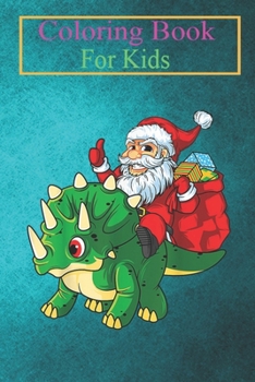 Coloring Book For Kids: Santa Riding Dinosaur Triceratops Dino Christmas Boys Kids Animal Coloring Book: For Kids Aged 3-8 (Fun Activities for Kids)