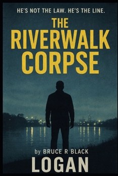 Logan Book 2 The Riverwalk Corpse: He's not the law, he's the line (The Logan Series)