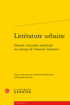 Litterature Urbaine: Donnee Culturelle Medievale Ou Concept De L'histoire Litteraire? (Civilisation Medievale, 48)