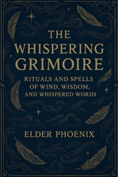 Paperback The Whispering Grimoire: Rituals and Spells of Wind, Wisdom, and Whispered Words Book