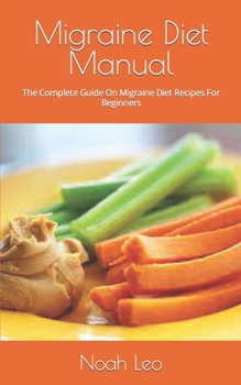 Paperback Migraine Diet Manual: The Complete Guide On Migraine Diet Recipes For Beginners Book
