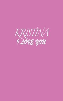 Paperback Kristina: I LOVE YOU Kristina Notebook Emotional valentine's gift: Lined Notebook / Journal Gift, 100 Pages, 5x8, Soft Cover, Ma Book