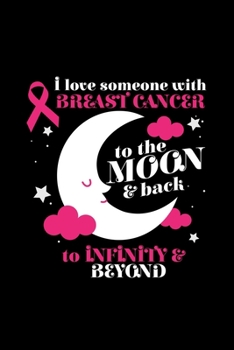 i love someone with BREAST CANCER to the MOON & back to INFINITY & BEYOND: Dot Grid Journal - Love Someone Moon and Back Cool Breast Cancer Awareness ... Writing, Travel, Goal, Bullet Notebook
