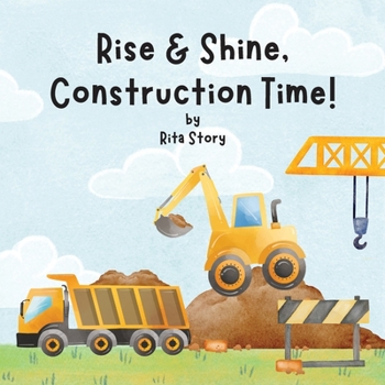 Paperback Rise and Shine, Construction Time!: Building a House with Construction Machines, a Children's Book