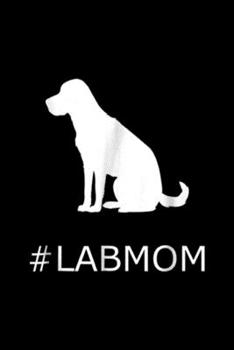 #LabMom: Hashtag Lab mom. Labrador Retriever Journal/Notebook Blank Lined Ruled 6x9 100 Pages
