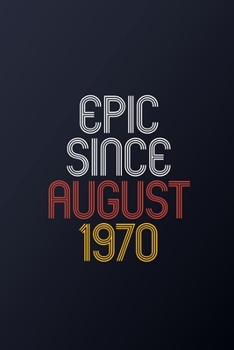 Epic Since August 1970: Blank Lined Journal, Happy Birthday Notebook, Diary Perfect Gift For Your Loved Ones
