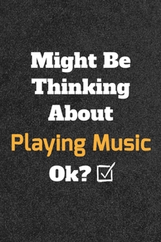 Might Be Thinking about Playing Music Ok? Funny /Lined Notebook/Journal Great Office School Writing Note Taking : Lined Notebook/ Journal 120 Pages , Soft Cover , Matte Finish
