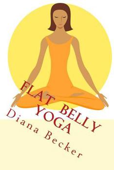 Paperback Flat Belly Yoga: Effective Practice For Your Flat Belly -.Enjoy Your Sculpted Tummy! Book
