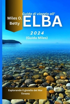 Guida di viaggio all'Elba 2024 (Guida Miles): Esplorando il gioiello del Mar Tirreno (Italian Edition)