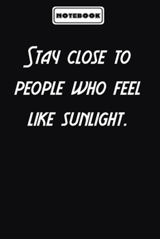 Paperback Stay close to people who feel like sunlight.: Inspirational Quotes Lined Journal for men and women: Blank lined journal diary Size at 6 x 9 with 120 p Book