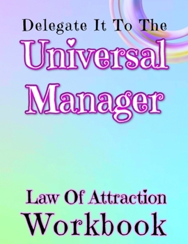 Paperback Delegate It To The Universal Manager: Law Of Attraction Workbook Book