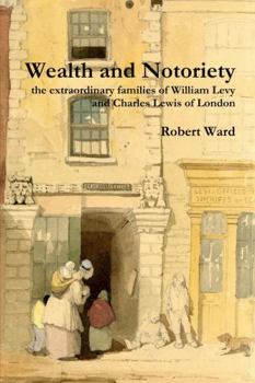Paperback Wealth and Notoriety: the extraordinary families of William Levy and Charles Lewis of London Book