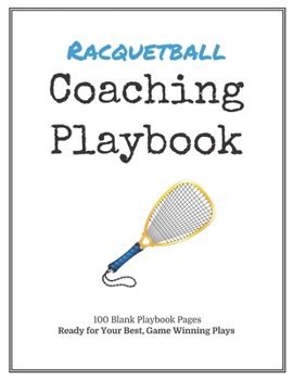 Racquetball Coaching Playbook: 100 Blank Templates for your Winning Plays, Drills and Training in a single Note Book