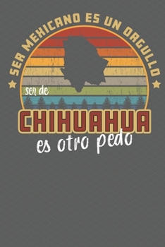 Paperback Ser Mexicano Es Un Orgullo Ser De Chihuahua Es Otra Pedo: Being Mexican Is A Pride Being From Chihuahua Is Something Else! Notebook/ Journal Lined pag Book