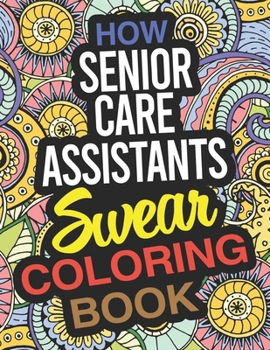Paperback How Senior Care Assistants Swear Coloring Book: A Senior Care Assistant Coloring Book
