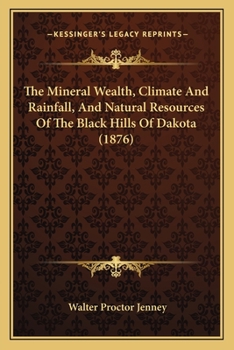 The Mineral Wealth, Climate and Rain-Fall, and Natural Resources of the Black Hills of Dakota