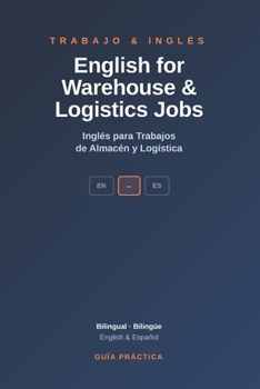 English for Warehouse & Logistics Jobs: The Bilingual Guide to Getting Hired, Staying Safe & Getting Promoted — Inglés para Trabajos de Almacén y Logística (English & Español)