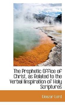 Paperback The Prophetic Office of Christ, as Related to the Verbal Iinspiration of Holy Scriptures Book