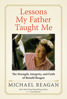 Hardcover Lessons My Father Taught Me: The Strength, Integrity, and Faith of Ronald Reagan Book
