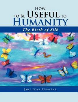 Paperback How to Be Useful to Humanity: The Birth of Silk: The Birth of Silk Book