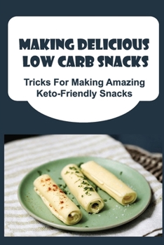 Paperback Making Delicious Low Carb Snacks: Tricks For Making Amazing Keto-Friendly Snacks Book