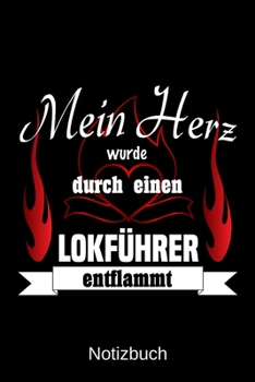 Mein Herz wurde durch einen Lokführer entflammt: A5 Notizbuch | Liniert 120 Seiten | Geschenk/Geschenkidee zum Geburtstag | Weihnachten | Ostern | Vatertag | Muttertag | Namenstag (German Edition)