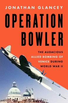 Hardcover Operation Bowler: The Audacious Allied Bombing of Venice During World War II Book