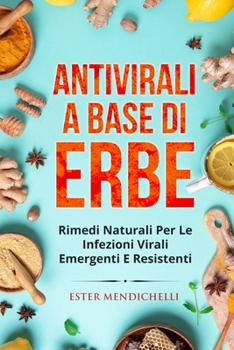 Paperback Antivirali a Base Di Erbe: Rimedi Naturali Per Le Infezioni Virali Emergenti E Resistenti [Italian] Book