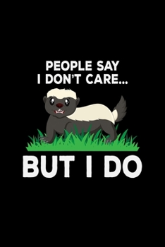 People Say I Don't Care  But I Do: Funny Honey Badger Gifts - 110 Pages Notebook/Journal