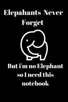 Paperback Elephants never forget but i'm no elephant so I need this notebook: Cute and funny Elephant design blank lined notebook/ Journal for elephant lovers Book