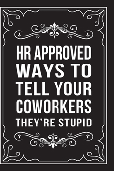 Paperback HR Approved Ways to Tell Your Coworkers They're Stupid: This 6X9 journal features funny relationship quotes, makes great gift idea for Valentines Day, Book