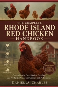 Paperback The Complete Rhode Island Red Chicken Handbook: Comprehensive Care, Feeding, Breeding, and Production Guide for Beginners and Professionals Book