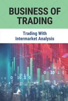 Paperback Business Of Trading: Trading With Intermarket Analysis: Mastering Option Trading Book