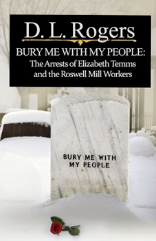 BURY ME WITH MY PEOPLE: The Arrests of Elizabeth Temms and the Roswell Mill Workers