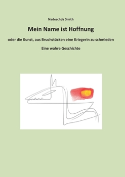 Paperback Mein Name ist Hoffnung oder die Kunst, aus Bruchst?cken eine Kriegerin zu schmieden: Eine wahre Geschichte [German] Book