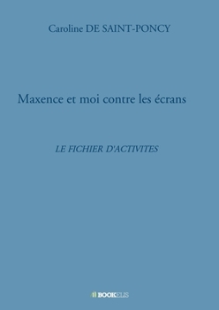 Paperback Maxence et moi contre les écrans: Le fichier d'activités [French] Book