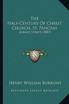 Paperback The Half-Century Of Christ Church, St. Pancras: Albany Street (1887) Book