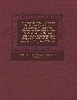 Paperback Wolfgangi Bolyai De Bolya Tentamen Iuventutem Studiosam In Elementa Matheseos Pur&#65533; Elementaris Ac Sublimioris Methodo Intuitiva Evidentiaque Hu [Latin] Book