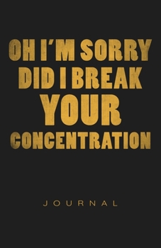 Paperback Oh I'm Sorry Did I Break Your Concentration Journal Book