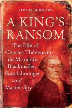 Hardcover A King's Ransom: The Life of Charles Théveneau de Morande, Blackmailer, Scandalmonger & Master-Spy Book