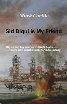 Paperback Sid Diqui is My Friend: Big oil and big salaries in Saudi Arabia.......Some risk imprisonment for more money Book