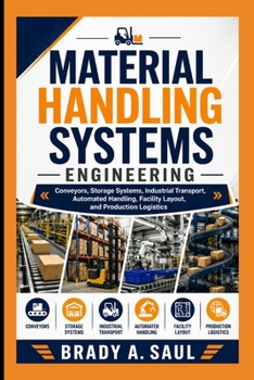Paperback Material Handling Systems Engineering: Conveyors, Storage Systems, Industrial Transport, Automated Handling, Facility Layout, and Production Logistics Book