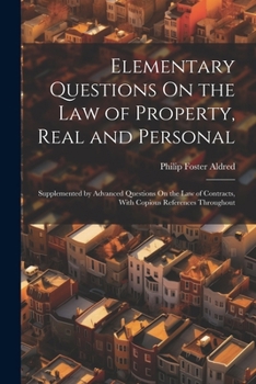 Paperback Elementary Questions On the Law of Property, Real and Personal: Supplemented by Advanced Questions On the Law of Contracts, With Copious References Th Book
