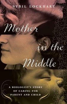 Hardcover Mother in the Middle: A Biologist's Story of Caring for Parent and Child Book