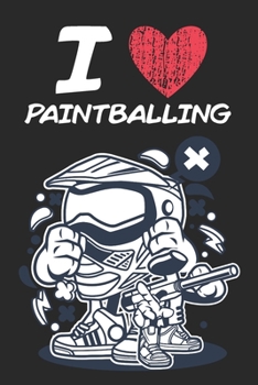 I Love Paintballing: A Classic Hobby or Passion Journal / Notebook / Diary. Perfect Gift for Birthday or Chirstmas Gift, Better then a Card.