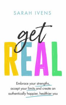 Hardcover Get Real: Embrace your strengths, accept your limits and create an authentically happier, healthier you Book