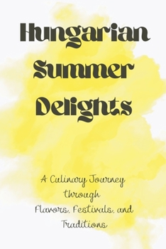 Paperback Hungarian Summer Delights: A Culinary Journey through Flavors, Festivals, and Traditions Book