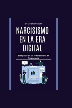 Narcisismo En La Era Digital: El impacto de las redes sociales en Amor propio (Spanish Edition)