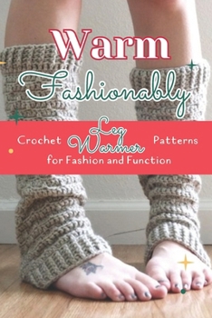 Paperback Fashionably Warm: Crochet Leg Warmer Patterns for Fashion and Function: Stylish Leg Warmer Patterns [Large Print] Book