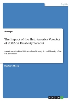 The Impact of the Help America Vote Act of 2002 on Disability Turnout: Americans with Disabilities. An Insufficiently Served Minority of the U.S. Electorate